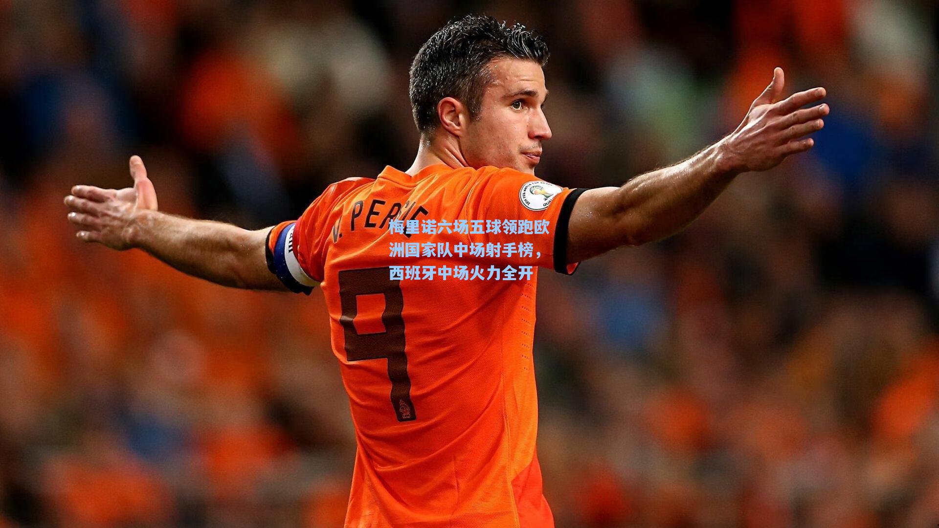 梅里诺六场五球领跑欧洲国家队中场射手榜，西班牙中场火力全开