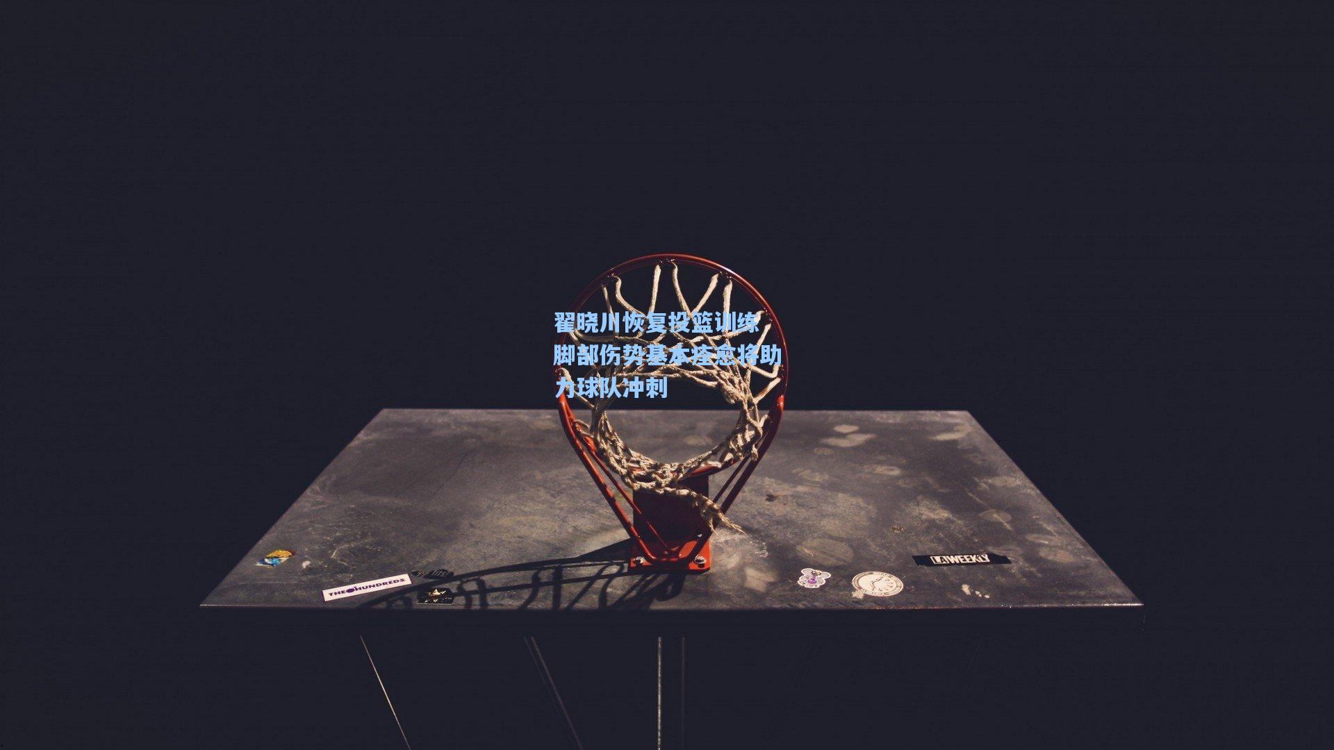 翟晓川恢复投篮训练 脚部伤势基本痊愈将助力球队冲刺