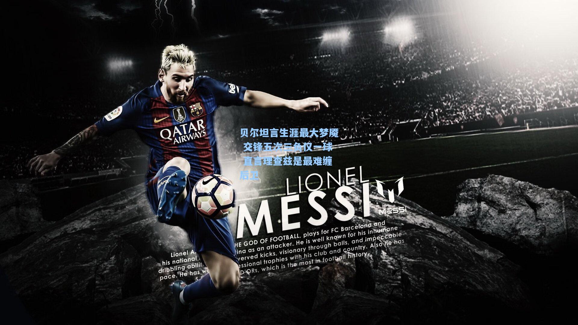 贝尔坦言生涯最大梦魇 交锋五次三负仅一球 直言理查兹是最难缠后卫